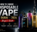 disposable vape buying guide Dubai